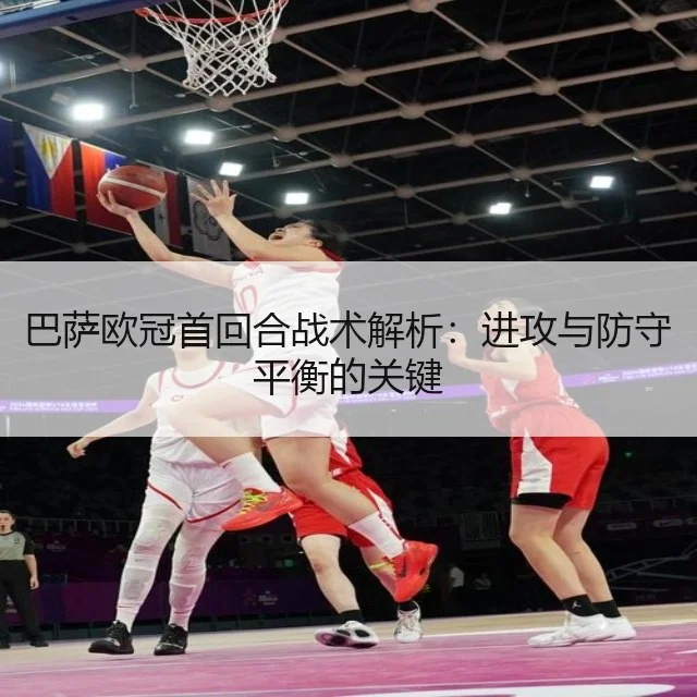 巴萨欧冠首回合战术解析：进攻与防守平衡的关键 - WorldCupChina
